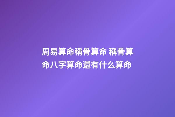 周易算命稱骨算命 稱骨算命八字算命還有什么算命